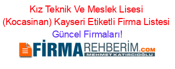 Kız+Teknik+Ve+Meslek+Lisesi+(Kocasinan)+Kayseri+Etiketli+Firma+Listesi Güncel+Firmaları!