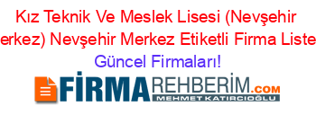 Kız+Teknik+Ve+Meslek+Lisesi+(Nevşehir+Merkez)+Nevşehir+Merkez+Etiketli+Firma+Listesi Güncel+Firmaları!