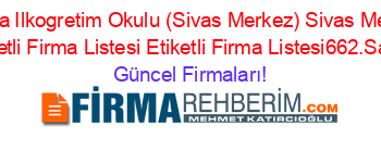 Kizilca+Ilkogretim+Okulu+(Sivas+Merkez)+Sivas+Merkez+Etiketli+Firma+Listesi+Etiketli+Firma+Listesi662.Sayfa Güncel+Firmaları!