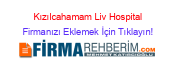 Kızılcahamam+Liv+Hospital Firmanızı+Eklemek+İçin+Tıklayın!