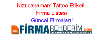 Kızılcahamam+Tattoo+Etiketli+Firma+Listesi Güncel+Firmaları!