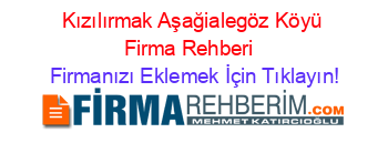 Kızılırmak+Aşağialegöz+Köyü+Firma+Rehberi+ Firmanızı+Eklemek+İçin+Tıklayın!