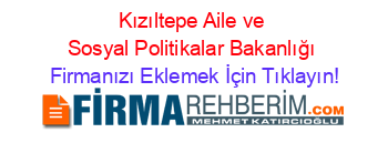 Kızıltepe+Aile+ve+Sosyal+Politikalar+Bakanlığı Firmanızı+Eklemek+İçin+Tıklayın!