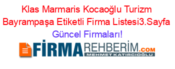 Klas+Marmaris+Kocaoğlu+Turizm+Bayrampaşa+Etiketli+Firma+Listesi3.Sayfa Güncel+Firmaları!