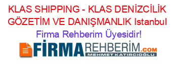 KLAS+SHIPPING+-+KLAS+DENİZCİLİK+GÖZETİM+VE+DANIŞMANLIK+Istanbul Firma+Rehberim+Üyesidir!
