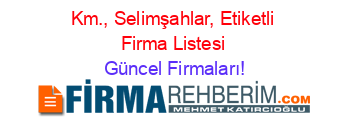 Km.,+Selimşahlar,+Etiketli+Firma+Listesi Güncel+Firmaları!