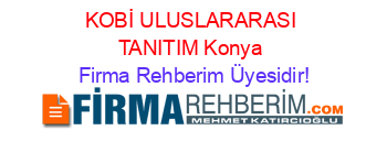 KOBİ+ULUSLARARASI+TANITIM+Konya Firma+Rehberim+Üyesidir!