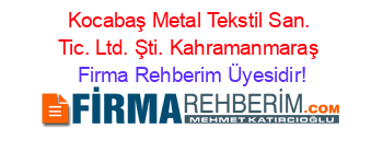 Kocabaş+Metal+Tekstil+San.+Tic.+Ltd.+Şti.+Kahramanmaraş Firma+Rehberim+Üyesidir!