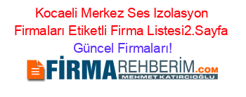 Kocaeli+Merkez+Ses+Izolasyon+Firmaları+Etiketli+Firma+Listesi2.Sayfa Güncel+Firmaları!