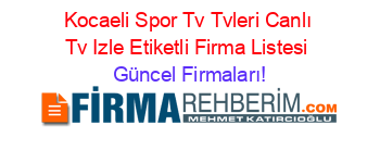 Kocaeli+Spor+Tv+Tvleri+Canlı+Tv+Izle+Etiketli+Firma+Listesi Güncel+Firmaları!