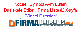Kocaeli+Symbol+Avm+Lufian+Basiskele+Etiketli+Firma+Listesi2.Sayfa Güncel+Firmaları!