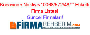 Kocasinan+Nakliye/10068/572/48/””+Etiketli+Firma+Listesi Güncel+Firmaları!