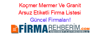 Koçmer+Mermer+Ve+Granit+Arsuz+Etiketli+Firma+Listesi Güncel+Firmaları!