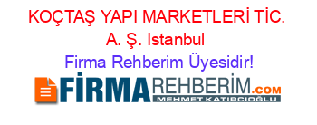 KOÇTAŞ+YAPI+MARKETLERİ+TİC.+A.+Ş.+Istanbul Firma+Rehberim+Üyesidir!
