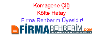 Komagene+Çiğ+Köfte+Hatay Firma+Rehberim+Üyesidir!