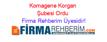 Komagene+Korgan+Şubesi+Ordu Firma+Rehberim+Üyesidir!