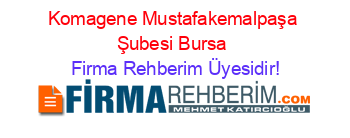 Komagene+Mustafakemalpaşa+Şubesi+Bursa Firma+Rehberim+Üyesidir!