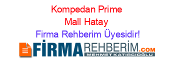 Kompedan+Prime+Mall+Hatay Firma+Rehberim+Üyesidir!