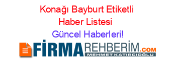 Konağı+Bayburt+Etiketli+Haber+Listesi+ Güncel+Haberleri!