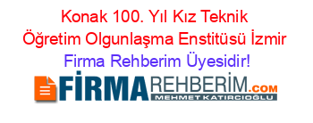 Konak+100.+Yıl+Kız+Teknik+Öğretim+Olgunlaşma+Enstitüsü+İzmir Firma+Rehberim+Üyesidir!