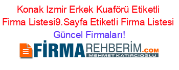 Konak+Izmir+Erkek+Kuaförü+Etiketli+Firma+Listesi9.Sayfa+Etiketli+Firma+Listesi Güncel+Firmaları!