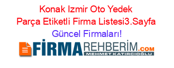 Konak+Izmir+Oto+Yedek+Parça+Etiketli+Firma+Listesi3.Sayfa Güncel+Firmaları!