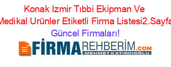 Konak+Izmir+Tıbbi+Ekipman+Ve+Medikal+Urünler+Etiketli+Firma+Listesi2.Sayfa Güncel+Firmaları!