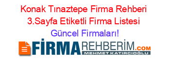Konak+Tınaztepe+Firma+Rehberi+3.Sayfa+Etiketli+Firma+Listesi Güncel+Firmaları!