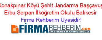 Konakpınar+Köyü+Şehit+Jandarma+Başçavuş+Erbu+Serpan+İlköğretim+Okulu+Balıkesir Firma+Rehberim+Üyesidir!