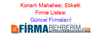 Konarlı+Mahallesi,+Etiketli+Firma+Listesi Güncel+Firmaları!