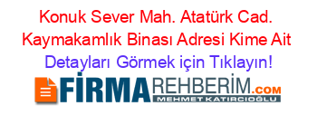 Konuk+Sever+Mah.+Atatürk+Cad.+Kaymakamlık+Binası+Adresi+Kime+Ait Detayları+Görmek+için+Tıklayın!
