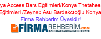 Konya+Access+Bars+Eğitimleri/Konya+Thetahealing+Eğitimleri+/Zeynep+Asu+Bardakcıoğlu+Konya Firma+Rehberim+Üyesidir!