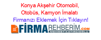 Konya+Akşehir+Otomobil,+Otobüs,+Kamyon+İmalatı Firmanızı+Eklemek+İçin+Tıklayın!