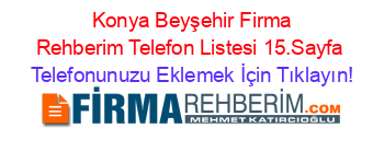 +Konya+Beyşehir+Firma+Rehberim+Telefon+Listesi+15.Sayfa Telefonunuzu+Eklemek+İçin+Tıklayın!
