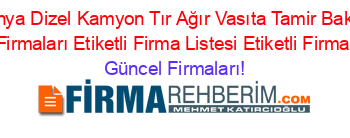 Konya+Dizel+Kamyon+Tır+Ağır+Vasıta+Tamir+Bakım+Servis+Firmaları+Etiketli+Firma+Listesi+Etiketli+Firma+Listesi Güncel+Firmaları!