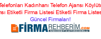 Konya+Firma+Telefonları+Kadınhanı+Telefon+Ajansı+Köylütolu+Kadınhanı+Telefon+Ajansı+Etiketli+Firma+Listesi+Etiketli+Firma+Listesi109.Sayfa Güncel+Firmaları!