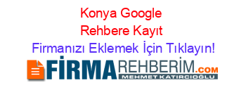 Konya+Google+Rehbere+Kayıt Firmanızı+Eklemek+İçin+Tıklayın!