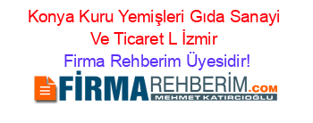 Konya+Kuru+Yemişleri+Gıda+Sanayi+Ve+Ticaret+L+İzmir Firma+Rehberim+Üyesidir!