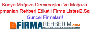 Konya+Mağaza+Demirbaşları+Ve+Mağaza+Ekipmanları+Rehberi+Etiketli+Firma+Listesi2.Sayfa Güncel+Firmaları!