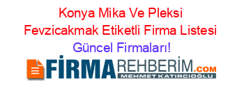 Konya+Mika+Ve+Pleksi+Fevzicakmak+Etiketli+Firma+Listesi Güncel+Firmaları!