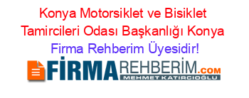 Konya+Motorsiklet+ve+Bisiklet+Tamircileri+Odası+Başkanlığı+Konya Firma+Rehberim+Üyesidir!