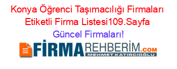 Konya+Öğrenci+Taşımacılığı+Firmaları+Etiketli+Firma+Listesi109.Sayfa Güncel+Firmaları!