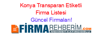 Konya+Transparan+Etiketli+Firma+Listesi Güncel+Firmaları!