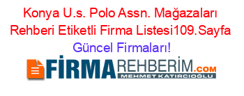 Konya+U.s.+Polo+Assn.+Mağazaları+Rehberi+Etiketli+Firma+Listesi109.Sayfa Güncel+Firmaları!