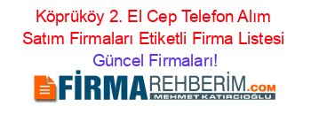 Köprüköy+2.+El+Cep+Telefon+Alım+Satım+Firmaları+Etiketli+Firma+Listesi Güncel+Firmaları!