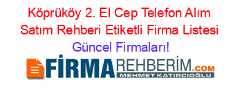 Köprüköy+2.+El+Cep+Telefon+Alım+Satım+Rehberi+Etiketli+Firma+Listesi Güncel+Firmaları!