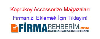Köprüköy+Accessorize+Mağazaları Firmanızı+Eklemek+İçin+Tıklayın!