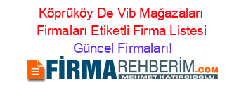 Köprüköy+De+Vib+Mağazaları+Firmaları+Etiketli+Firma+Listesi Güncel+Firmaları!