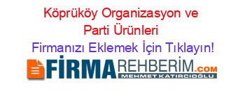 Köprüköy+Organizasyon+ve+Parti+Ürünleri Firmanızı+Eklemek+İçin+Tıklayın!