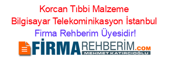 Korcan+Tıbbi+Malzeme+Bilgisayar+Telekominikasyon+İstanbul Firma+Rehberim+Üyesidir!